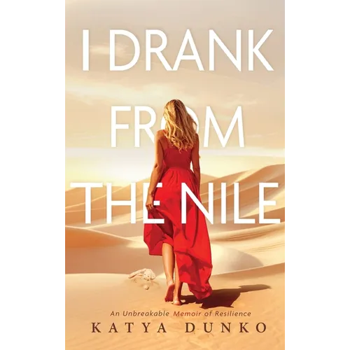 I Drank From The Nile: An Unbreakable Memoir of Resilience