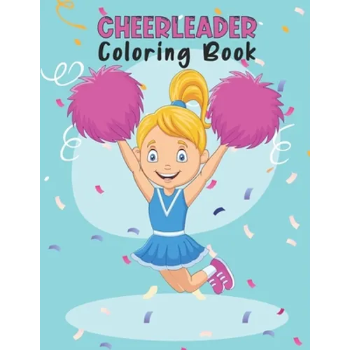 Cheerleader Coloring Book: Amazing Cheerleading Coloring Book For Preschoolers School Going Toddlers Girls Teens Boys Ages 4-12. Perfect Gift For