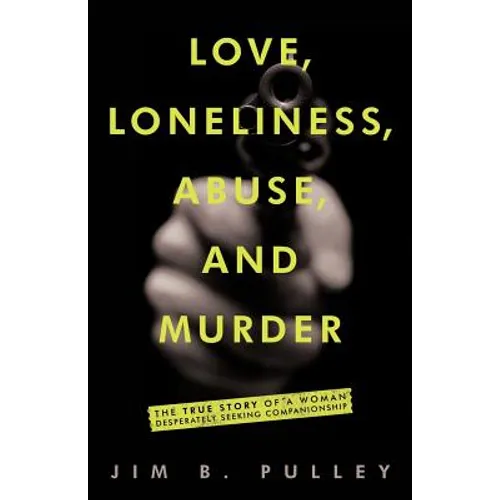 Love, Loneliness, Abuse, and Murder: The True Story of a Woman Desperately Seeking Companionship