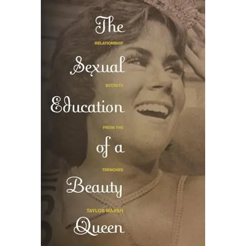 The Sexual Education of a Beauty Queen: Relationship Secrets from the Trenches