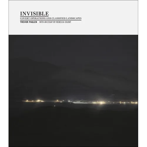 Invisible (1st Ed., 1st Printing): Covert Operations and Classified Landscapes
