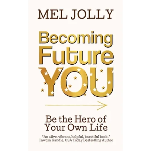 Becoming Future You: Be the Hero of Your Own Life