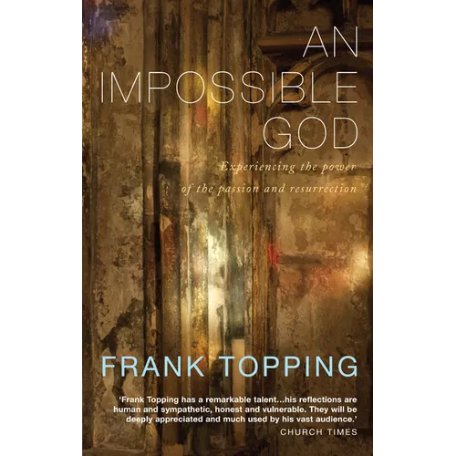 An Impossible God: Experiencing the Power of the Passion and Resurrection