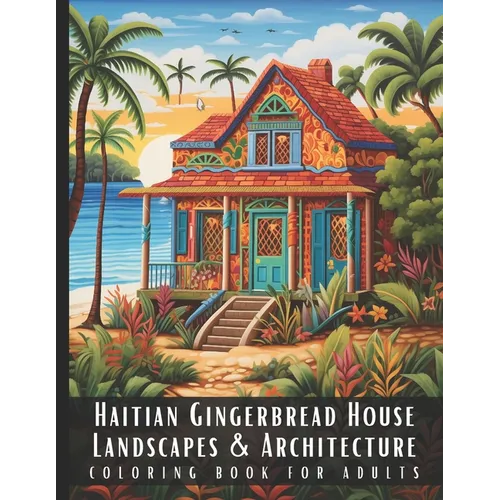 Haitian Gingerbread House Landscapes & Architecture Coloring Book for Adults: Beautiful Nature Landscapes Sceneries and Foreign Buildings Coloring Boo