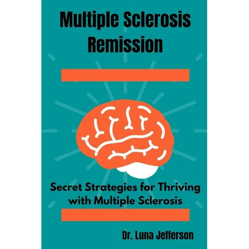 Multiple Sclerosis Remission: Secret Strategies for Thriving with Multiple Sclerosis