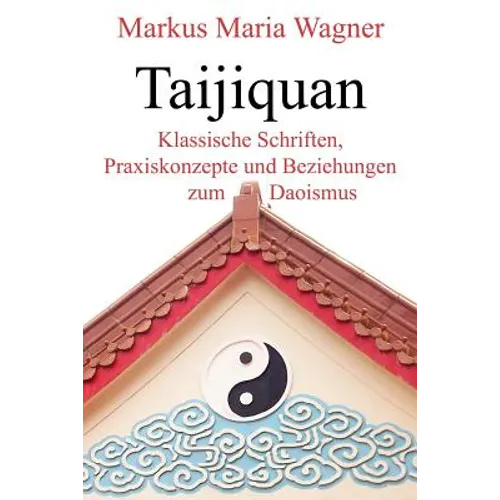 Taijiquan: Klassische Schriften, Praxiskonzepte und Beziehungen zum Daoismus