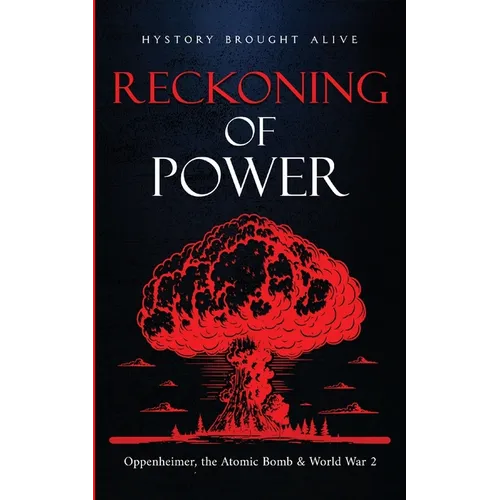 Reckoning of Power: Oppenheimer, the Atomic Bomb & World War 2