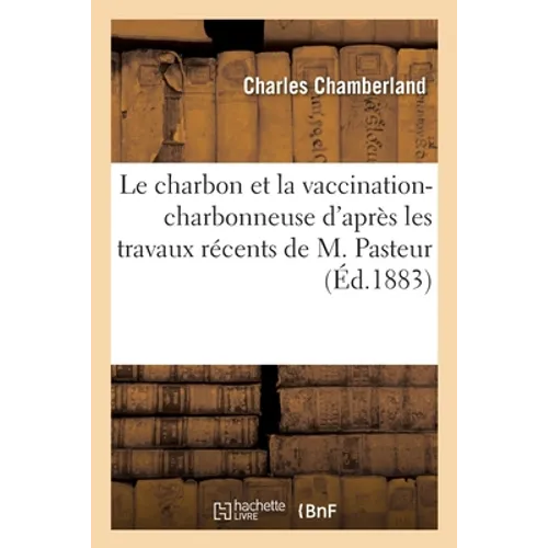 Le charbon et la vaccination-charbonneuse d'après les travaux récents de M. Pasteur
