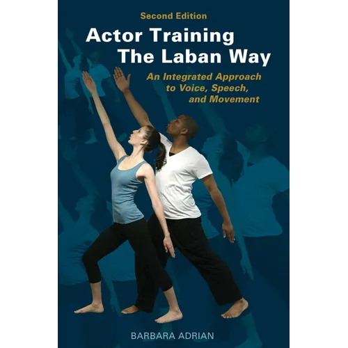 Actor Training the Laban Way (Second Edition): An Integrated Approach to Voice, Speech, and Movement