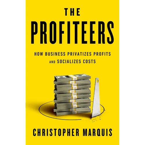 The Profiteers: How Business Privatizes Profits and Socializes Costs