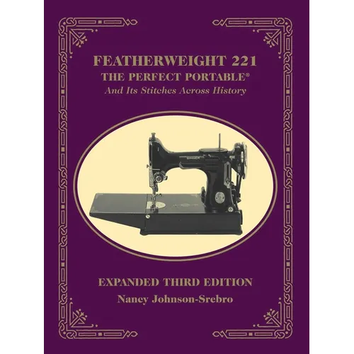 Featherweight 221 - The Perfect Portable¬: And Its Stitches Across History, Expanded Third Edition