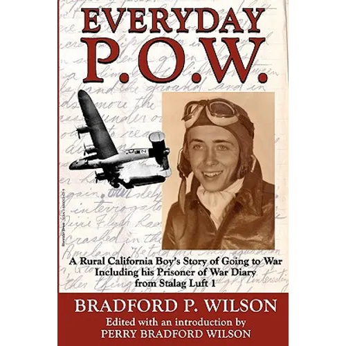 Everyday P.O.W.: A Rural California Boy's Story of Going To War, including his Prisoner of War Diary from Stalag Luft 1