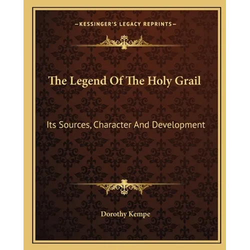 The Legend Of The Holy Grail: Its Sources, Character And Development