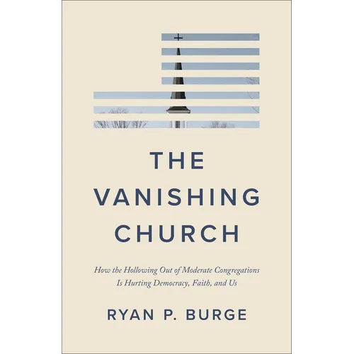The Vanishing Church: How the Hollowing Out of Moderate Congregations Is Hurting Democracy, Faith, and Us