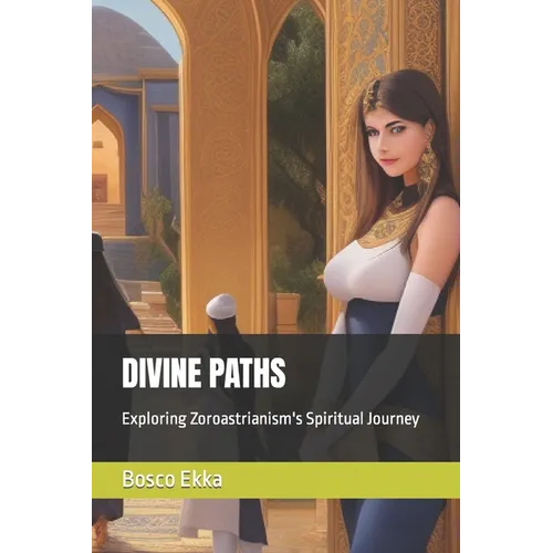 Divine Paths: Exploring Zoroastrianism's Spiritual Journey