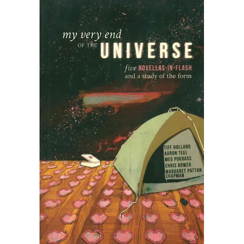 My Very End of the Universe: Five Novellas-In-Flash and a Study of the Form