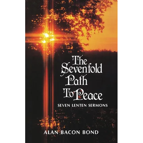 The Sevenfold Path to Peace: Seven Lenten Sermons