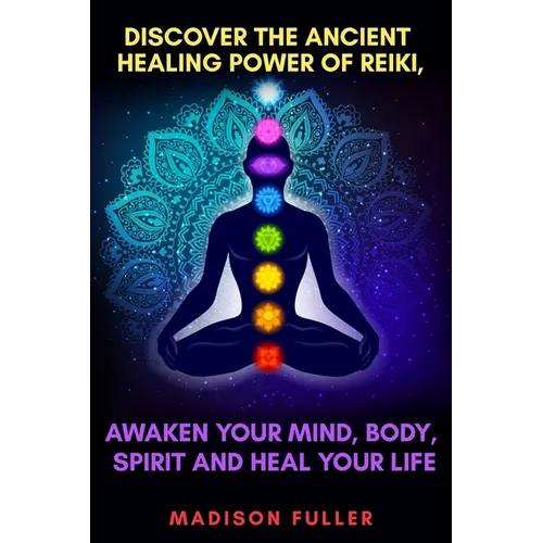 Discover The Ancient Healing Power of Reiki, Awaken Your Mind, Body, Spirit and Heal Your Life (Energy, Chakra Healing, Guided Meditation, Third Eye)