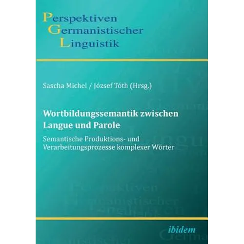 Wortbildungssemantik zwischen Langue und Parole. Semantische Produktions- und Verarbeitungsprozesse komplexer Wörter