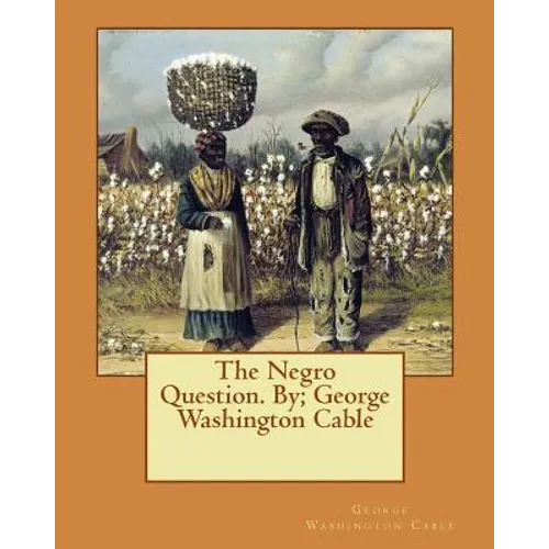 The Negro Question. By; George Washington Cable