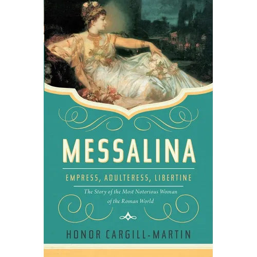 Messalina: Empress, Adulteress, Libertine: The Story of the Most Notorious Woman of the Roman World