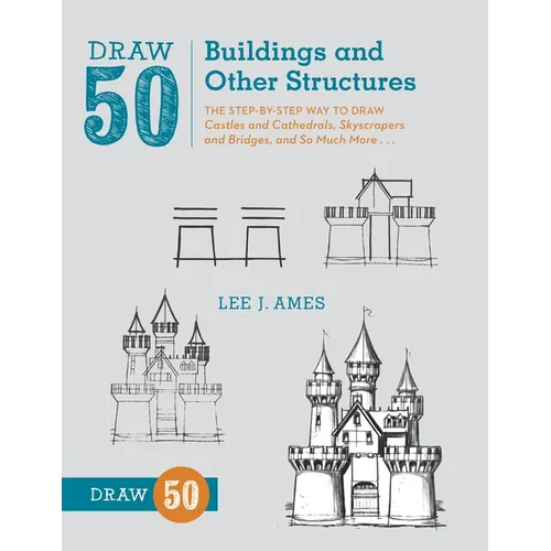 Draw 50 Buildings and Other Structures: The Step-By-Step Way to Draw Castles and Cathedrals, Skyscrapers and Bridges, and So Much More...