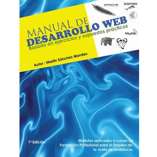 Manual de Desarrollo Web basado en ejercicios y supuestos practicos.: Ichton Software S.L.