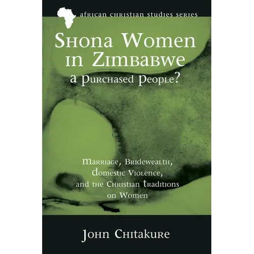 Shona Women in Zimbabwe--A Purchased People?: Marriage, Bridewealth, Domestic Violence, and the Christian Traditions on Women