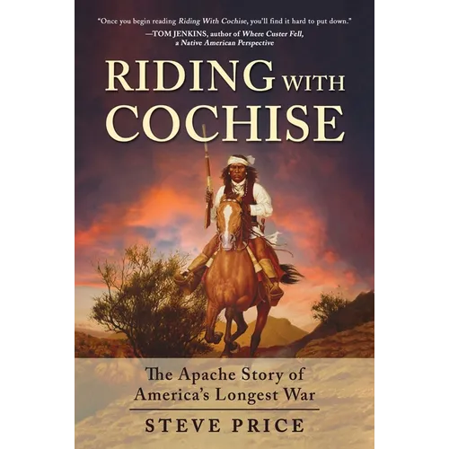 Riding with Cochise: The Apache Story of America's Longest War