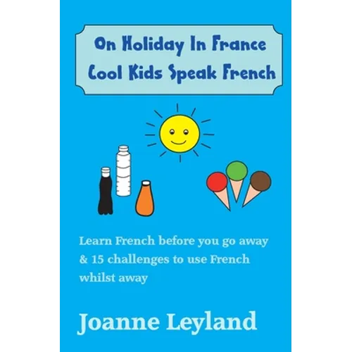 On Holiday In France Cool Kids Speak French: Learn French before you go away & 15 challenges to use French whilst away