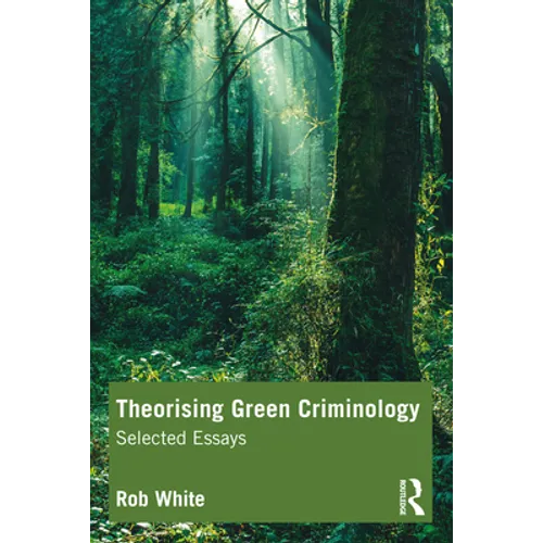 Theorising Green Criminology: Selected Essays
