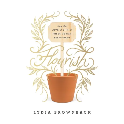 Flourish: How the Love of Christ Frees Us from Self-Focus