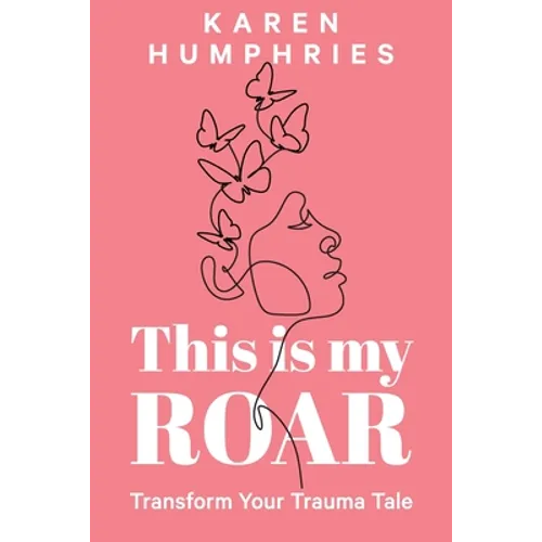 This is my ROAR: Transform Your Trauma Tale