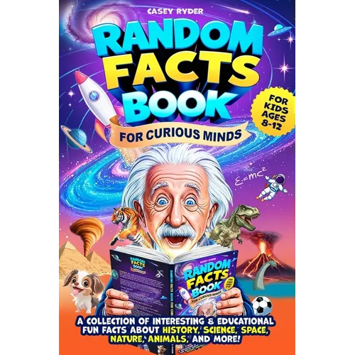 Random Facts Book for Curious Minds: A Collection of Interesting and Educational Fun Facts About History, Science, Space, Nature, Animals & More - For