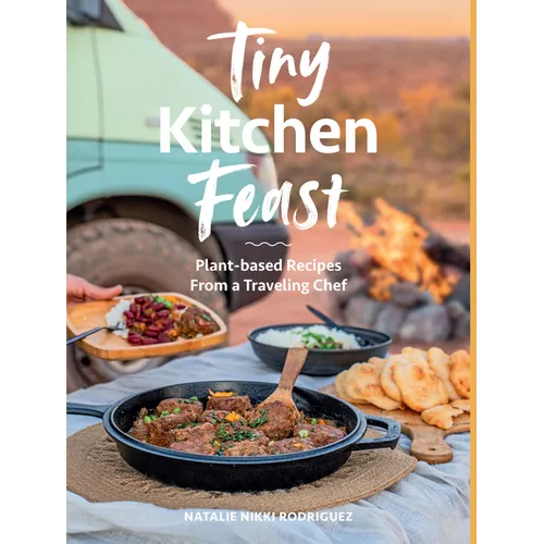 Tiny Kitchen Feast: Plant-Based Recipes from a Traveling Chef