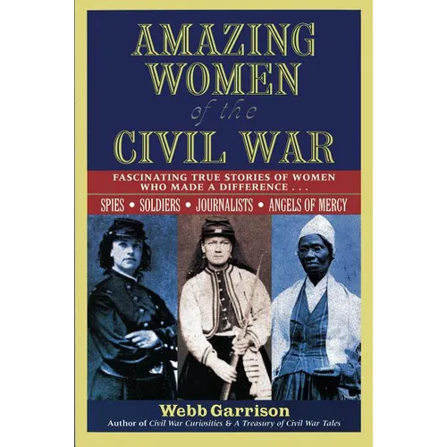 The Amazing Women of the Civil War: Fascinating True Stories of Women Who Made a Difference