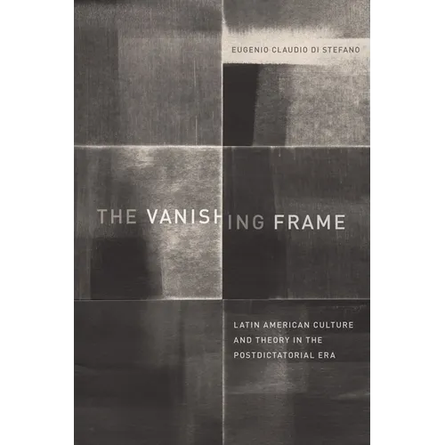 The Vanishing Frame: Latin American Culture and Theory in the Postdictatorial Era