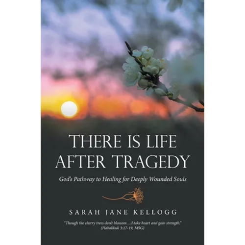 There Is Life After Tragedy: God's Pathway to Healing for Deeply Wounded Souls