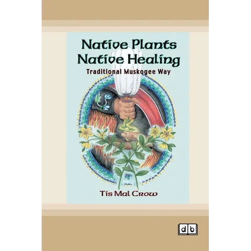 Native Plants, Native Healing: Traditional Muskogee Way [Dyslexia Friendly Edition]