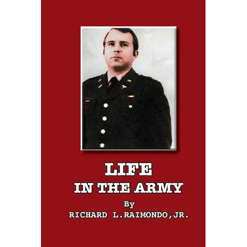 Life In The Army: By Richard L. Raimondo, Jr.