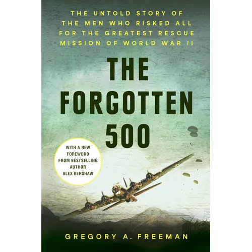 The Forgotten 500: The Untold Story of the Men Who Risked All for the Greatest Rescue Mission of World War II