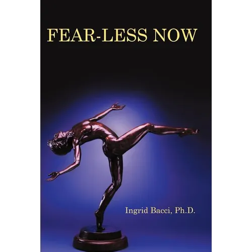 Fear-Less Now: A Manual for Healing and Self-Empowerment in a World of Crisis