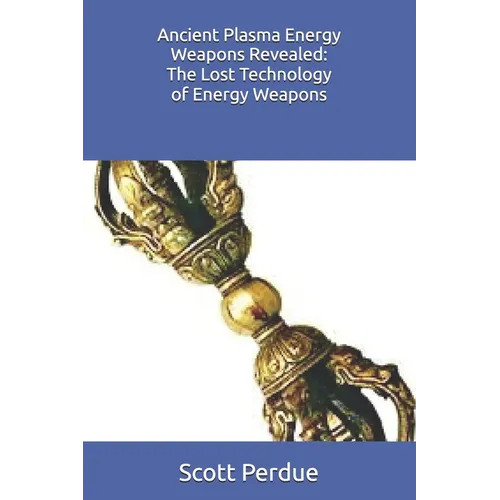 Ancient Plasma Energy Weapons Revealed: The Lost Technology of Energy Weapons