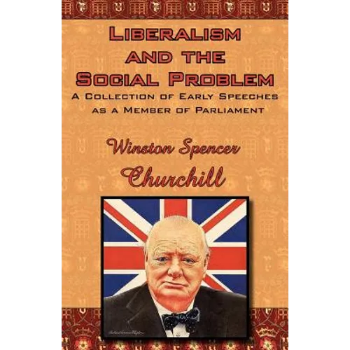Liberalism and the Social Problem: A Collection of Early Speeches as a Member of Parliament