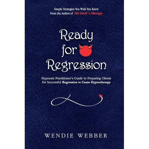 Ready for Regression: Hypnosis Practitioner's Guide to Preparing Clients for Successful Regression to Cause Hypnotherapy