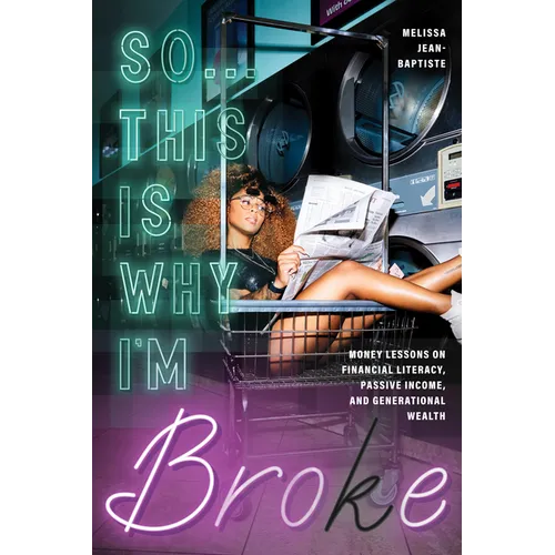 So...This Is Why I'm Broke: Money Lessons on Financial Literacy, Passive Income, and Generational Wealth (Budgeting, Money Management, Bipoc Financial