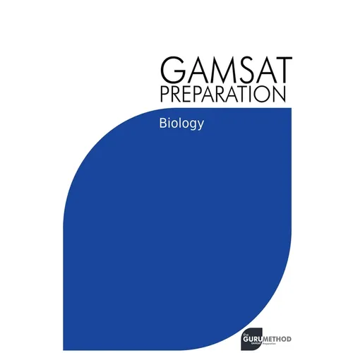 GAMSAT Preparation Biology: Efficient Methods, Detailed Techniques, Proven Strategies, and GAMSAT Style Questions