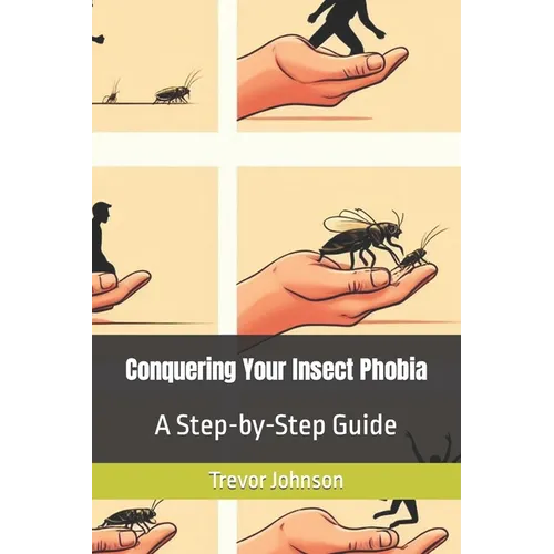 Conquering Your Insect Phobia: A Step-by-Step Guide