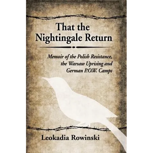 That the Nightingale Return: Memoir of the Polish Resistance, the Warsaw Uprising and German P.O.W. Camps