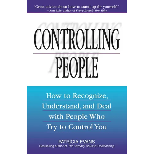 Controlling People: How to Recognize, Understand, and Deal with People Who Try to Control You